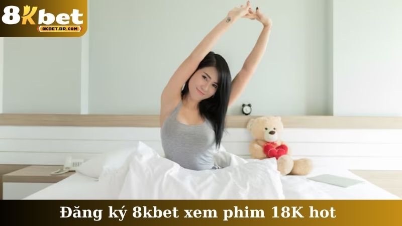 Đăng ký 8kbet xem phim 18K hot