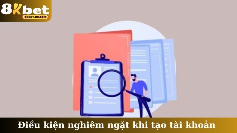 Điều kiện nghiêm ngặt khi tạo tài khoản
