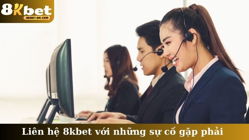 Liên hệ 8kbet với những sự cố gặp phải