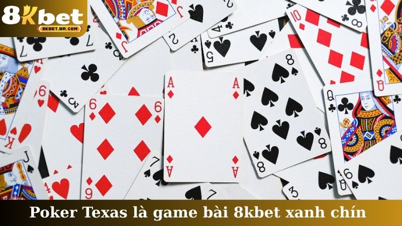 Poker Texas là game bài 8kbet xanh chín