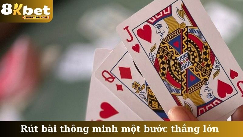 Rút bài thông minh một bước thắng lớn