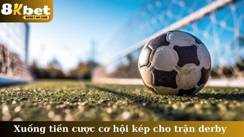 Xuống tiền cược cơ hội kép cho trận derby